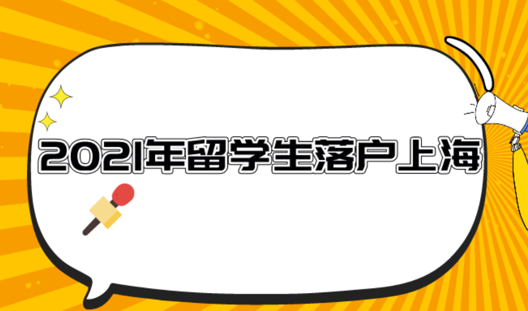 2021年留学生落户上海条件一览！附留学归国落户的审批流程！