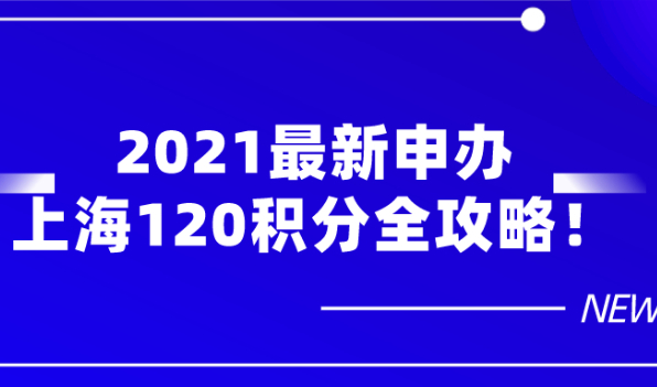 注意!2021最新申办上海居住证120积分流程全攻略,建议收藏！