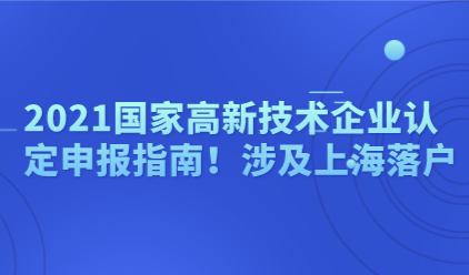 2021国家高新技术企业认定申报指南！涉及上海落户