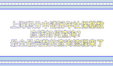 上海积分申请历年社保基数应该如何查询？最全最完整的查询流程来了