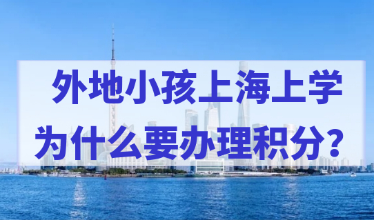 外地小孩上海上学，为什么一定要办理居住证积分？