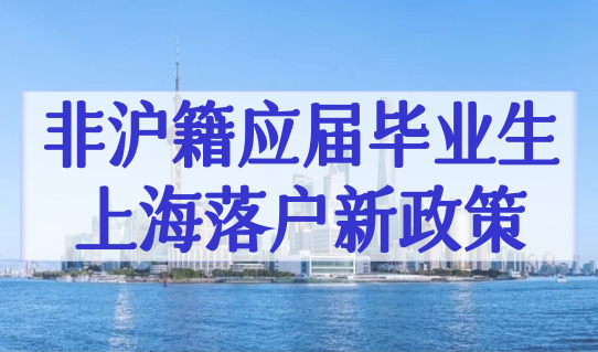 2022非沪籍应届毕业生上海落户新政策，最新落户条件有变！