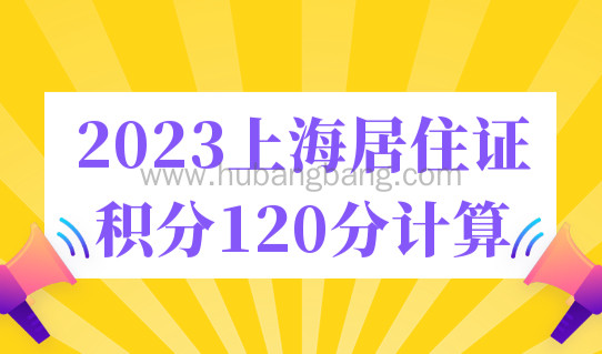 2023年上海居住证积分120分最新计算标准，附16区办理地址