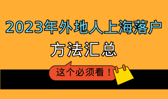 上海落户政策2023年最新放开，外地人在上海落户口的方法汇总2023