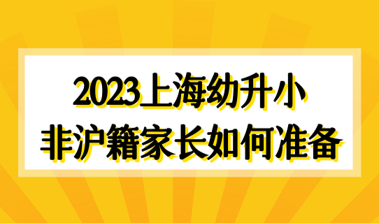 2023上海幼升小入学，非沪籍家长提前做什么准备？入学材料整理好了！