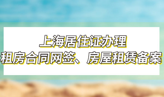 上海居住证办理：租房合同网签和房屋租赁备案的区别？