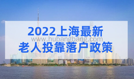 2022上海最新投靠落户政策，老人投靠子女如何落户上海？