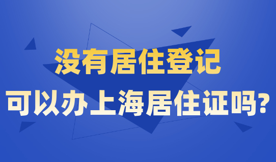 没有居住登记可以办上海居住证吗？很多人都不清楚！