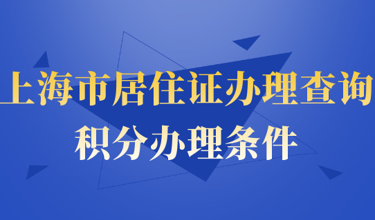 最新更新！上海市居住证办理点查询，积分办理条件