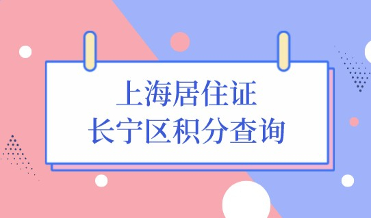 上海长宁区居住证办理，积分查询系统最新算分细则