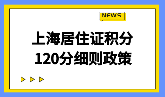 2022年上海居住证积分120分细则政策：最新积分办理就7步！