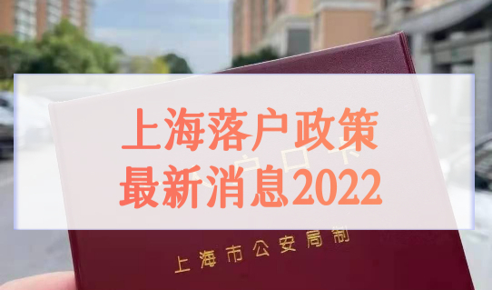 上海落户政策最新消息2022，社保缴纳就看这6种（最新整理）