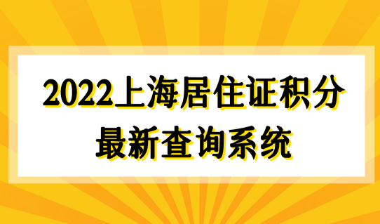 2022上海居住证积分查询系统，外地孩子上海上学最新条件