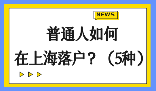 普通人如何在上海落户？2022落户上海最简单的办法（5种）