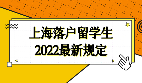 上海落户留学生政策2022最新规定：社保缴纳+学历+工作+单位要求