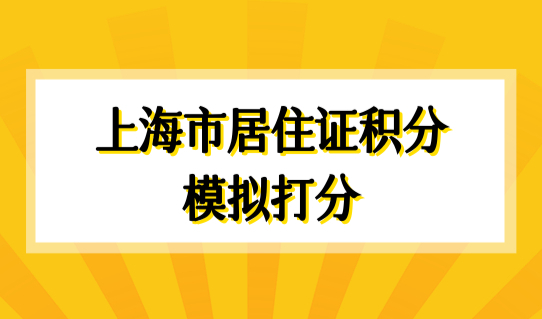 快速积分攻略！2022上海市居住证积分模拟打分，上海积分120分细则