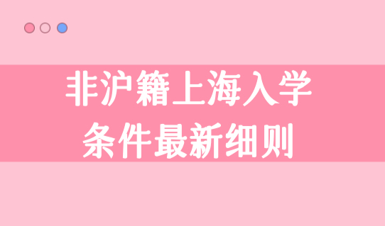 非沪籍上海入学条件最新细则，上海上学录取顺位最新发布！