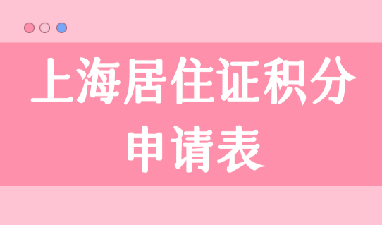 上海居住证积分申请表如何填写？2025上海积分办理攻略，必看！