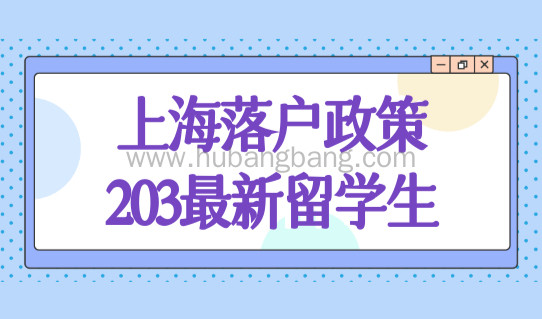 上海落户政策203最新留学生，落户条件再次放宽！