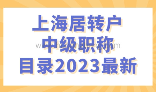 上海居转户中级职称目录2023最新，抓紧查看收藏！