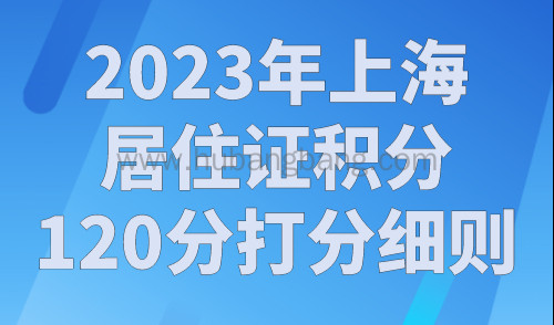 2023年上海居住证积分120分打分细则，取消计划生育限制！