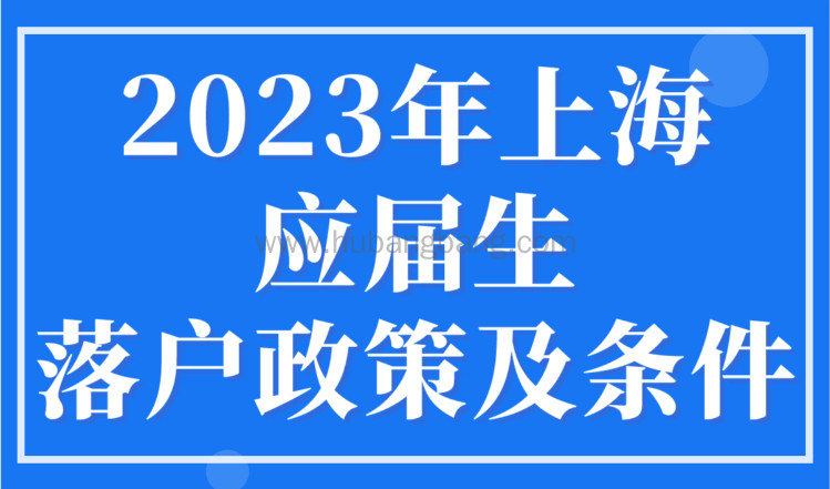 2023年上海应届生落户政策及条件，毕业就有上海户口！