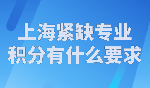 上海紧缺专业积分有什么要求？上海居住证积分紧缺专业可+30分！