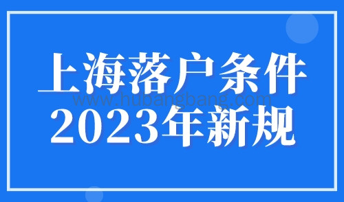 上海落户条件2023年新规！2023年落户上海更容易了？