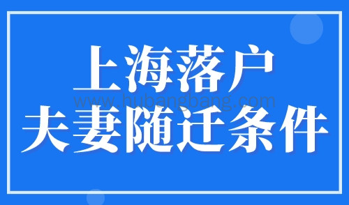 上海落户夫妻随迁条件，2023配偶落户上海3种方式！