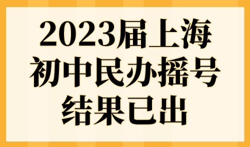 2023届上海初中民办摇号结果已出！4区小升初民办100%摇号！
