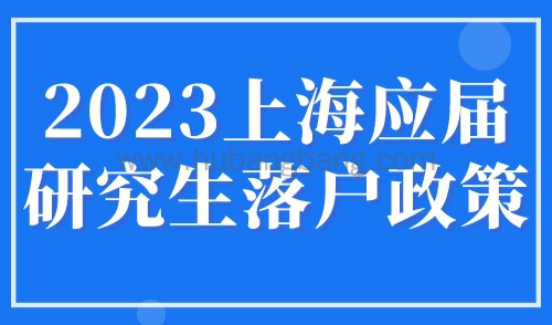 2023上海应届研究生落户政策，附硕士应届生可直接落户上海的42所高校名单！