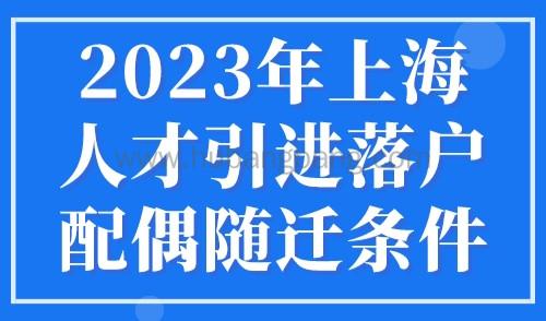 2023年上海人才引进落户配偶随迁落户条件，终于放宽了