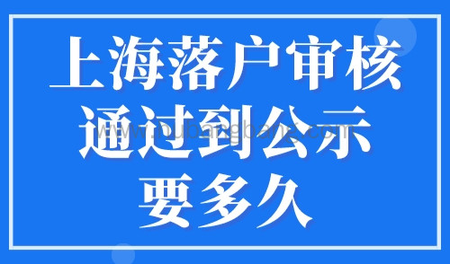 上海落户审核通过到公示要多久？2023全网最全上海落户审核流程！