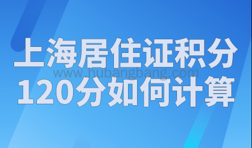 上海居住证积分120分如何计算？上海积分120分模拟器最新版