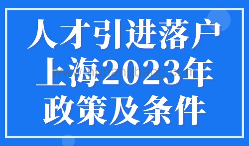 人才引进落户上海2023年政策及条件，最快6个月即可落户上海！
