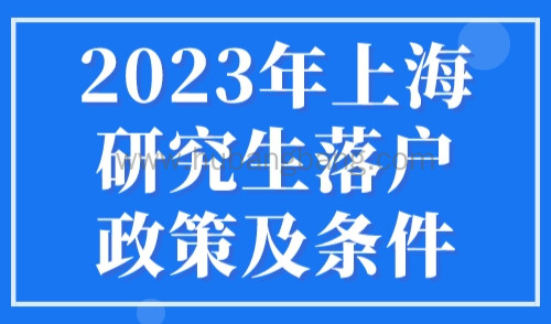 2023年上海研究生落户政策及条件，双一流应届硕士直接落户上海！