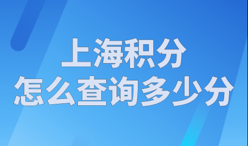 上海积分怎么查询多少分？2023新版《上海居住证积分 》模拟测分